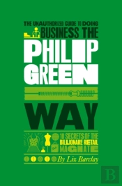 The Unauthorized Guide To Doing Business The Philip Green Way