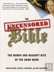The Uncensored Bible: The Bawdy And Naughty Bits Of The Good Book