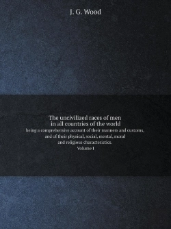 Bertrand.pt - The Uncivilized Races Of Men In All Countries Of The World Being A Comprehensive Account Of Their Manners And Customs, And Of Their Physical, Social, Mental, Moral And Religious Characteristics. Volum