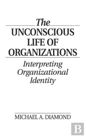 The Unconscious Life Of Organizations