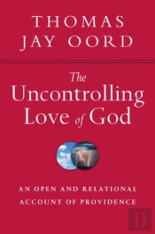 The Uncontrolling Love Of God Â€“ An Open And Relational Account Of Providence