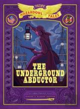 The Underground Abductor: Bigger & Badder Edition (Nathan Hale'S Hazardous Tales #5)