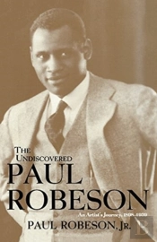 The Undiscovered Paul Robeson, An Artist'S Journey, 1898-1939