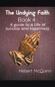 The Undying Faith Book 4. A Guide To A Life Of Success And Happiness