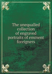 The Unequalled Collection Of Engraved Portraits Of Eminent Foreigners