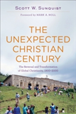Bertrand.pt - The Unexpected Christian Century Â€“ The Reversal And Transformation Of Global Christianity, 1900â€“2000