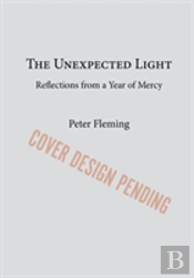 The Unexpected Light: Reflections From A Year Of Mercy
