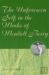 The Unforeseen Self In The Works Of Wendell Berry