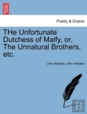 The Unfortunate Dutchess Of Malfy, Or, T