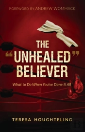 The  Unhealed  Believer: What To Do When