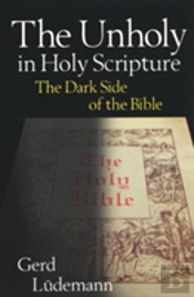 The Unholy In Holy Scripture: The Dark Side Of The Bible