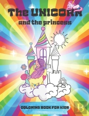 The Unicorn And The Princess Coloring Book For Kids