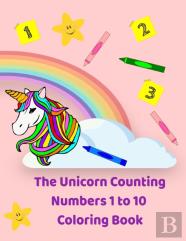 The Unicorn Counting Numbers 1 To 10 Coloring Book