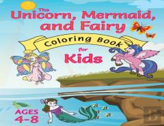The Unicorn, Mermaid, And Fairy Coloring Book For Kids