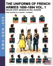 The Uniforms Of French Armies 1690-1894 - Vol. 1