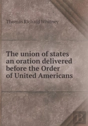 The Union Of States An Oration Delivered Before The Order Of United Americans