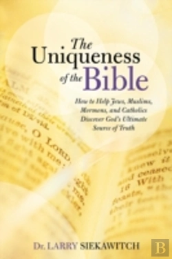 Bertrand.pt - The Uniqueness Of The Bible: How To Help Jews, Muslims, Mormons, And Catholics Discover God'S Ultimate Source Of Truth