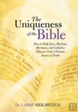 Bertrand.pt - The Uniqueness Of The Bible: How To Help Jews, Muslims, Mormons, And Catholics Discover God'S Ultimate Source Of Truth