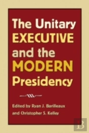 The Unitary Executive And The Modern Presidency