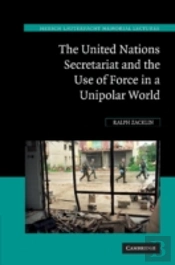 The United Nations Secretariat And The Use Of Force In A Unipolar World