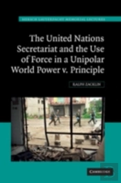 The United Nations Secretariat And The Use Of Force In A Unipolar World