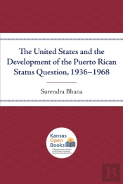The United States And The Development Of The Puerto Rican Status Question, 1936-1968