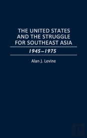 The United States And The Struggle For Southeast Asia, 1945-75