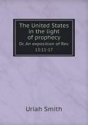 The United States In The Light Of Prophecy Or, An Exposition Of Rev. 13