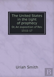 The United States In The Light Of Prophecy Or, An Exposition Of Rev. 13