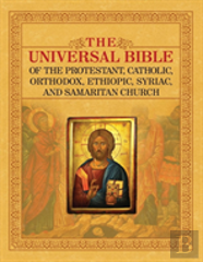 The Universal Bible Of The Protestant, Catholic, Orthodox, Ethiopic, Syriac, And Samaritan Church