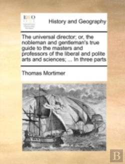 Bertrand.pt - The Universal Director; Or, The Nobleman And Gentleman'S True Guide To The Masters And Professors Of The Liberal And Polite Arts And Sciences; ... In