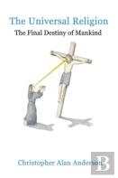 The Universal Religion: The Final Destiny Of Mankind