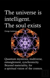 The Universe Is Intelligent. The Soul Exists.