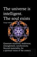 The Universe Is Intelligent. The Soul Exists. Quantum Mysteries, Multiverse, Entanglement, Synchronicity. Beyond Materiality, For A Spiritual Vision Of The Cosmos.