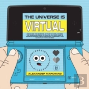 The Universe Is Virtual: Discover The Science Of The Future, Where The Emerging Field Of Digital Physics Meets Consciousness, Reincarnation, Oneness,