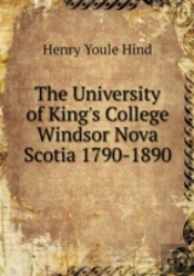 The University Of King'S College Windsor Nova Scotia 1790-1890