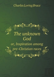 The Unknown God Or, Inspiration Among Pre-Christian Races