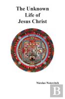 The Unknown Life Of Jesus Christ