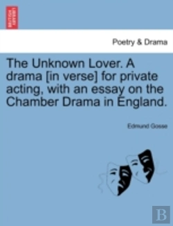 Bertrand.pt - The Unknown Lover. A Drama (In Verse) For Private Acting, With An Essay On The Chamber Drama In England.