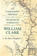 The Unknown Travels And Dubious Pursuits Of William Clark