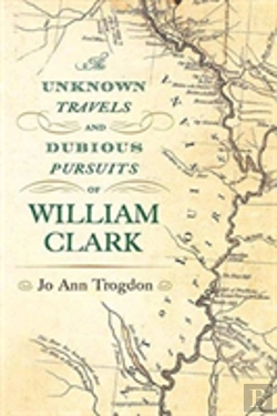 Bertrand.pt - The Unknown Travels And Dubious Pursuits Of William Clark