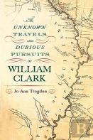 The Unknown Travels And Dubious Pursuits Of William Clark Volume 1