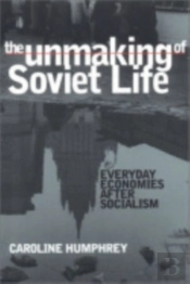 The Unmaking Of Soviet Life