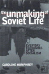 The Unmaking Of Soviet Life