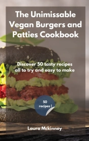 The Unmissable Vegan Burgers And Patties Cookbook