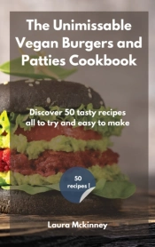 The Unmissable Vegan Burgers And Patties Cookbook