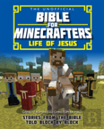 The Unofficial Bible For Minecrafters: Life Of Jesus