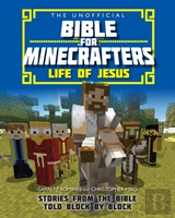 The Unofficial Bible For Minecrafters: Life Of Jesus