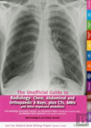 The Unofficial Guide To Radiology: Chest, Abdominal, Orthopaedic X Rays