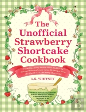 The Unofficial Strawberry Shortcake Cookbook